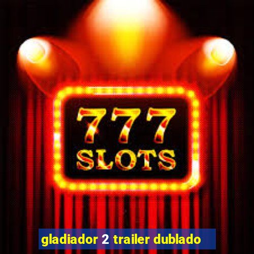 gladiador 2 trailer dublado